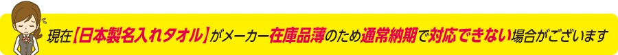 現在【日本製名入れタオル】がメーカー在庫品薄で通常納期で対応できない場合がございます
