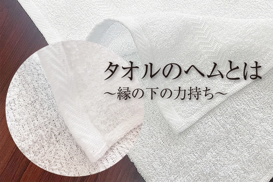 タオルのヘムとは縁の下の力持ち